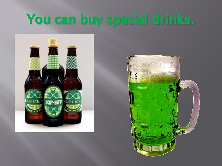 You can buy special drinks. 