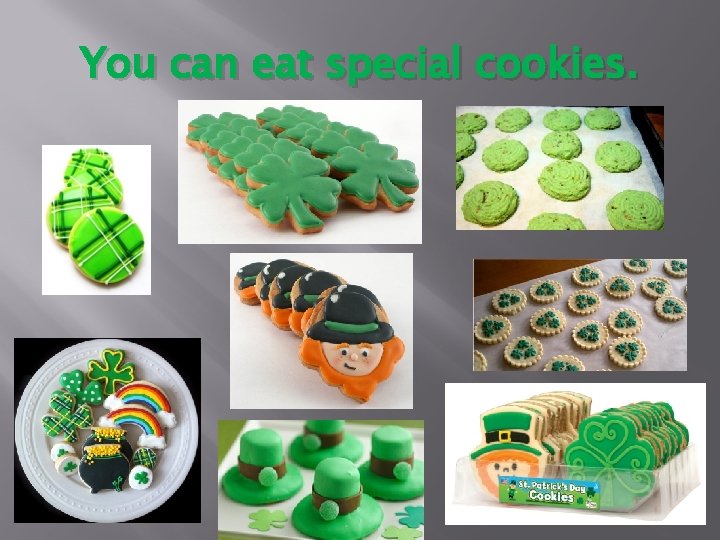You can eat special cookies. 