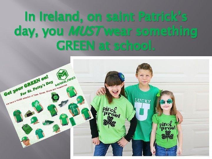 In Ireland, on saint Patrick’s day, you MUST wear something GREEN at school. 