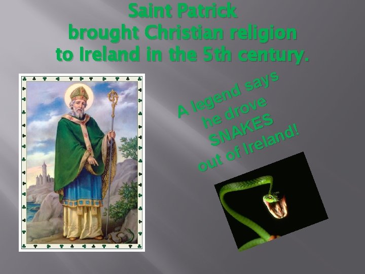 Saint Patrick brought Christian religion to Ireland in the 5 th century. s y