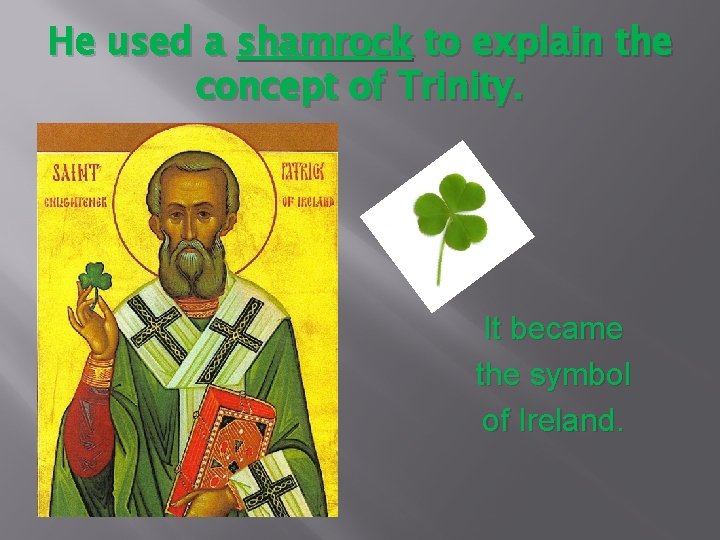 He used a shamrock to explain the concept of Trinity. It became the symbol