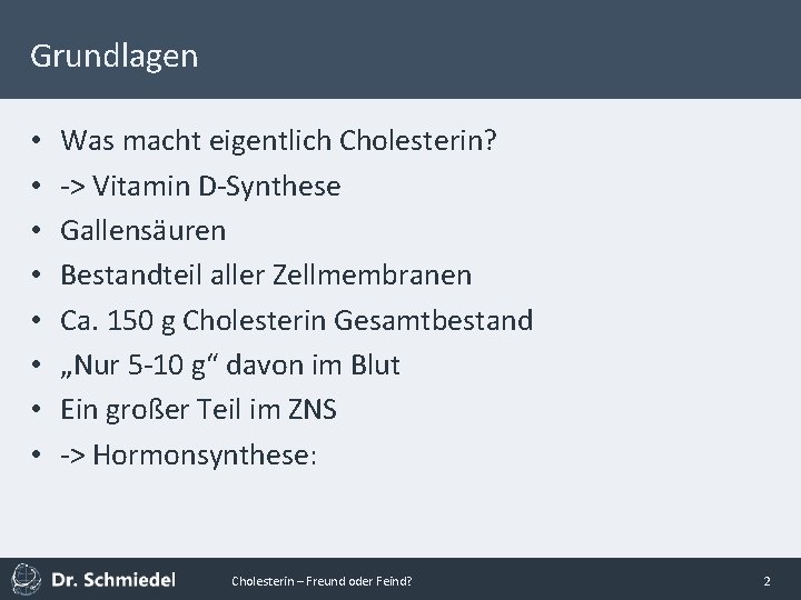 Grundlagen • • Was macht eigentlich Cholesterin? -> Vitamin D-Synthese Gallensäuren Bestandteil aller Zellmembranen