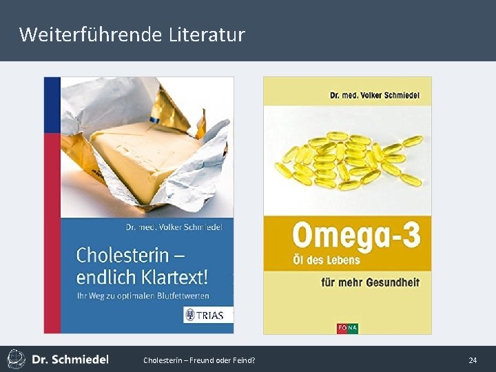 Weiterführende Literatur Cholesterin – Freund oder Feind? 24 