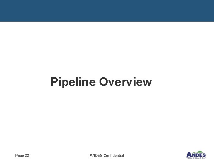 Pipeline Overview Page 22 ANDES Confidential 