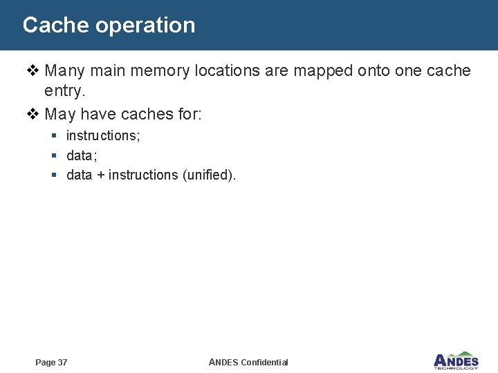 Cache operation v Many main memory locations are mapped onto one cache entry. v