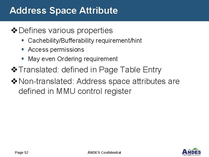Address Space Attribute v Defines various properties § Cachebility/Bufferability requirement/hint § Access permissions §