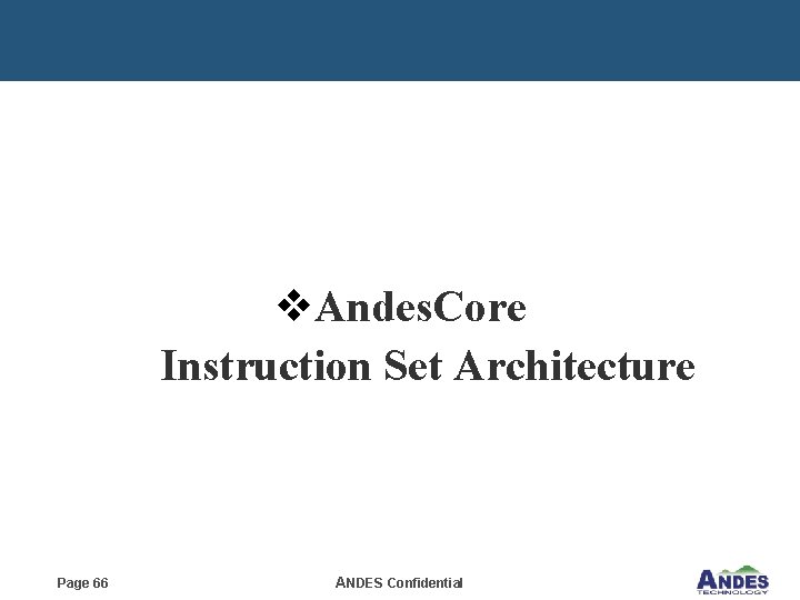 v. Andes. Core Instruction Set Architecture Page 66 ANDES Confidential 