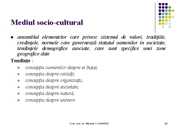 Mediul socio-cultural ansamblul elementelor care privesc sistemul de valori, tradiţiile, credinţele, normele care guvernează