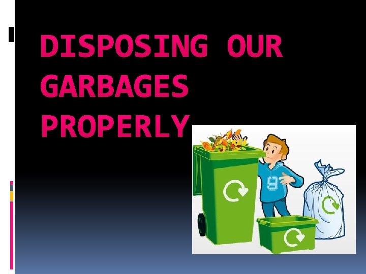 DISPOSING OUR GARBAGES PROPERLY 