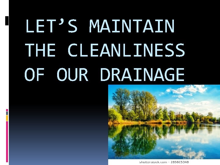 LET’S MAINTAIN THE CLEANLINESS OF OUR DRAINAGE 