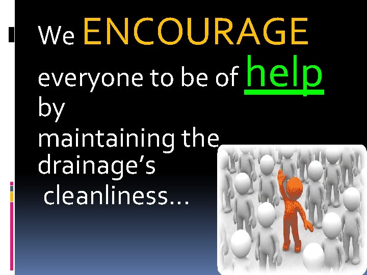 We ENCOURAGE everyone to be of help by maintaining the drainage’s cleanliness… 