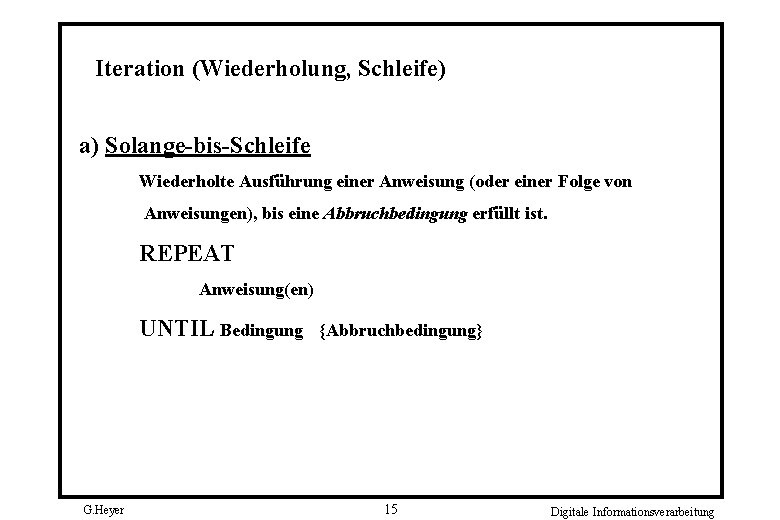 Iteration (Wiederholung, Schleife) a) Solange-bis-Schleife Wiederholte Ausführung einer Anweisung (oder einer Folge von Anweisungen),