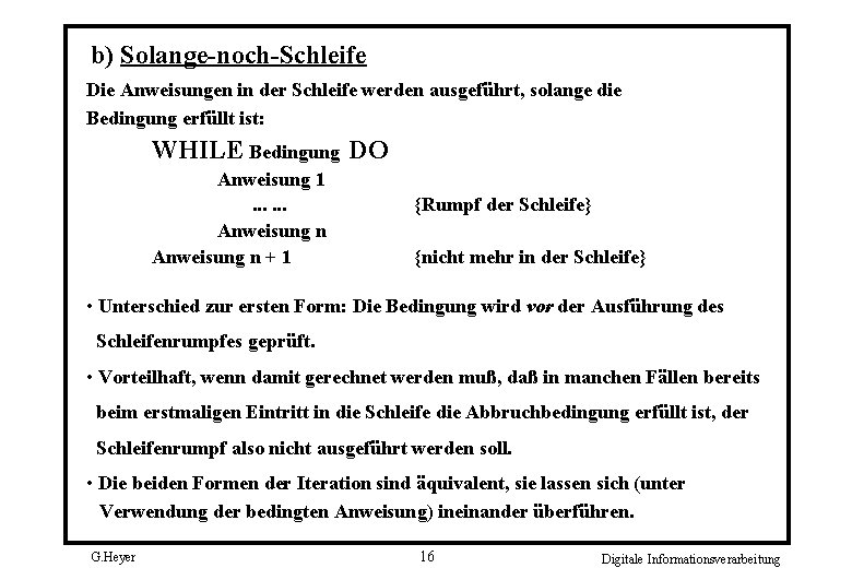 b) Solange-noch-Schleife Die Anweisungen in der Schleife werden ausgeführt, solange die Bedingung erfüllt ist: