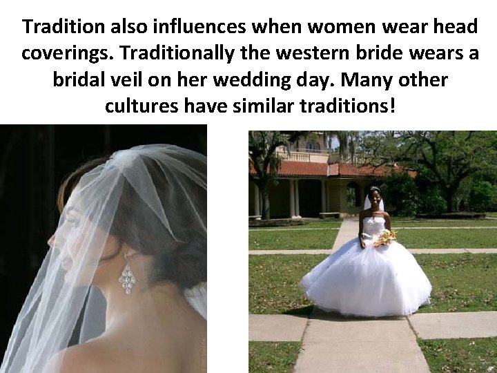 Tradition also influences when women wear head coverings. Traditionally the western bride wears a