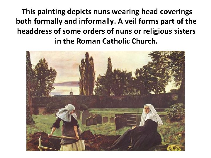 This painting depicts nuns wearing head coverings both formally and informally. A veil forms