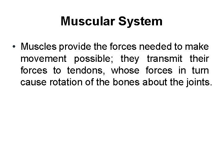 Muscular System • Muscles provide the forces needed to make movement possible; they transmit