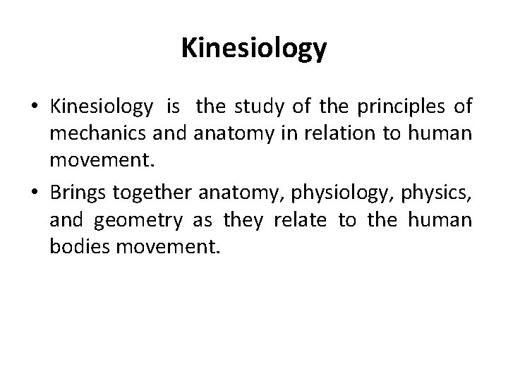 Kinesiology • Kinesiology is the study of the principles of mechanics and anatomy in