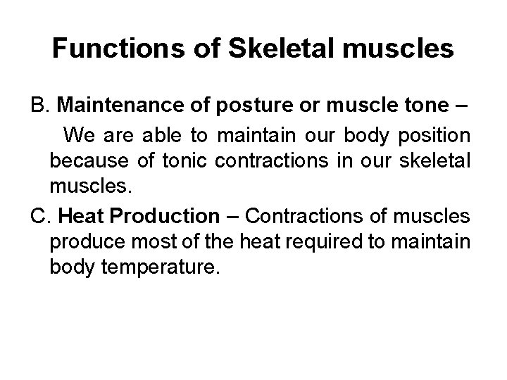 Functions of Skeletal muscles B. Maintenance of posture or muscle tone – We are