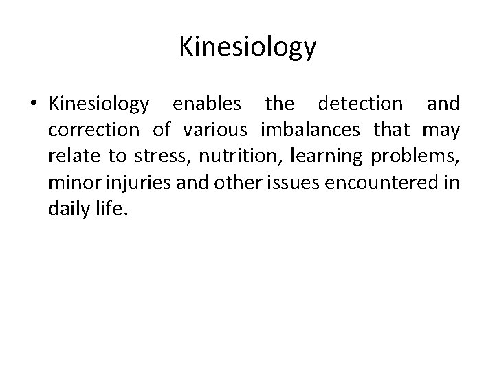 Kinesiology • Kinesiology enables the detection and correction of various imbalances that may relate
