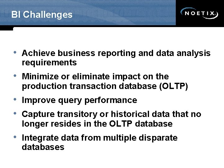 BI Challenges • Achieve business reporting and data analysis requirements • Minimize or eliminate