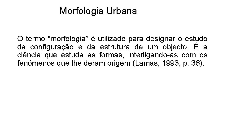 Morfologia Urbana O termo “morfologia” é utilizado para designar o estudo da configuração e