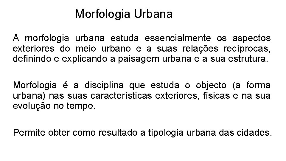 Morfologia Urbana A morfologia urbana estuda essencialmente os aspectos exteriores do meio urbano e