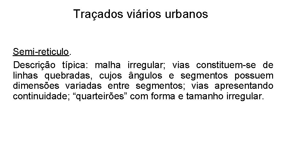 Traçados viários urbanos Semi-reticulo. Descrição típica: malha irregular; vias constituem-se de linhas quebradas, cujos