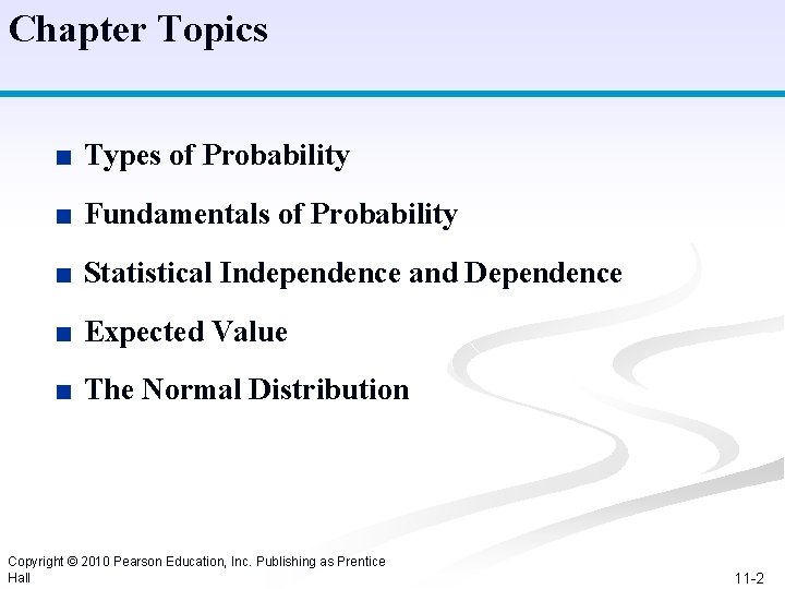 Chapter Topics ■ Types of Probability ■ Fundamentals of Probability ■ Statistical Independence and