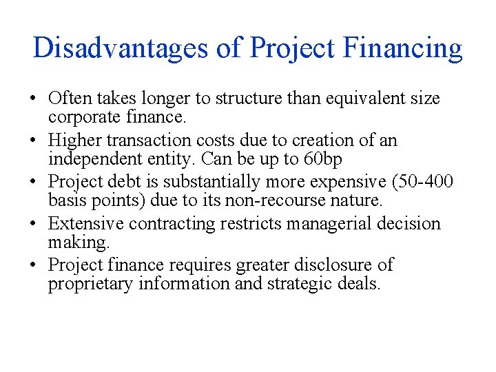 Disadvantages of Project Financing • Often takes longer to structure than equivalent size corporate