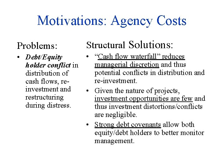 Motivations: Agency Costs Problems: Structural Solutions: • Debt/Equity holder conflict in distribution of cash