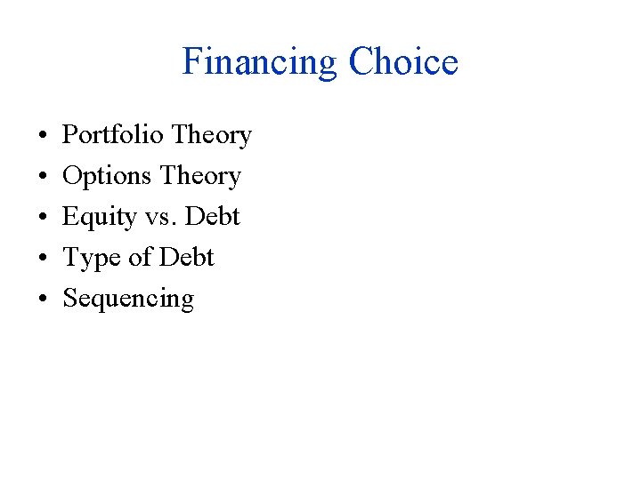 Financing Choice • • • Portfolio Theory Options Theory Equity vs. Debt Type of