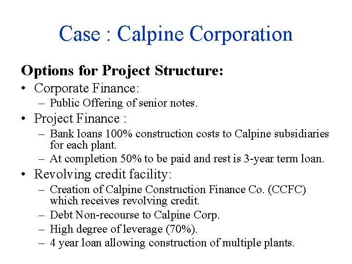 Case : Calpine Corporation Options for Project Structure: • Corporate Finance: – Public Offering