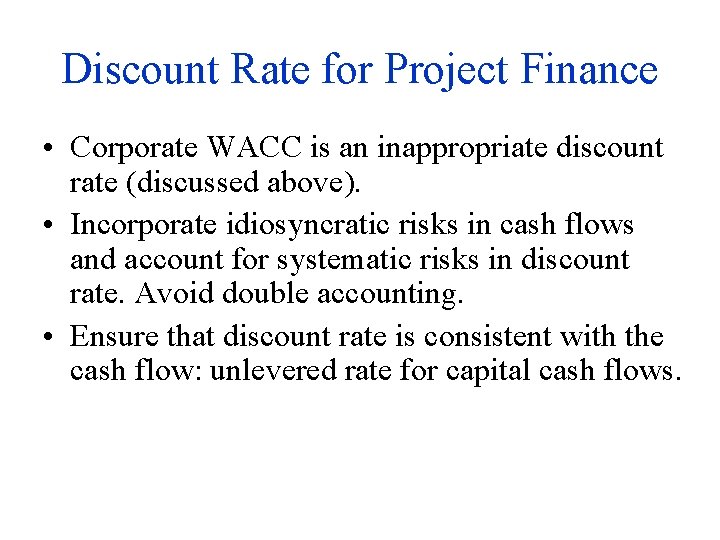 Discount Rate for Project Finance • Corporate WACC is an inappropriate discount rate (discussed