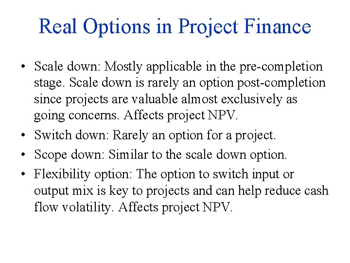 Real Options in Project Finance • Scale down: Mostly applicable in the pre-completion stage.