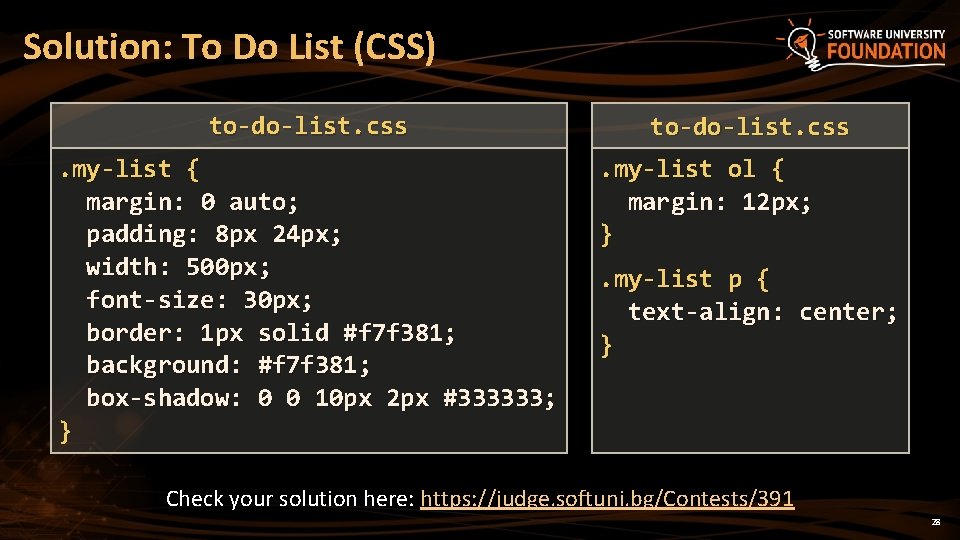 Solution: To Do List (CSS) to-do-list. css. my-list { margin: 0 auto; padding: 8