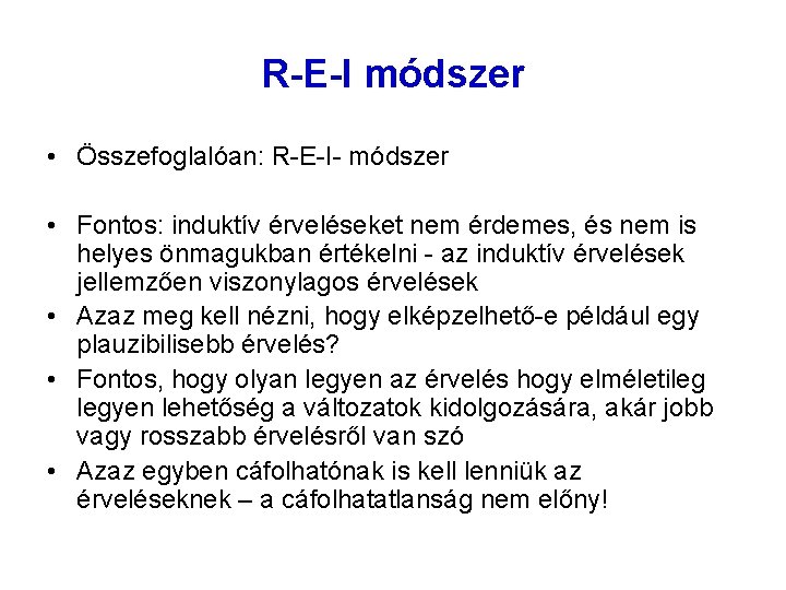 R-E-I módszer • Összefoglalóan: R-E-I- módszer • Fontos: induktív érveléseket nem érdemes, és nem