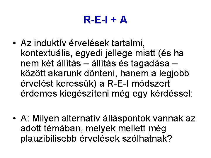 R-E-I + A • Az induktív érvelések tartalmi, kontextuális, egyedi jellege miatt (és ha