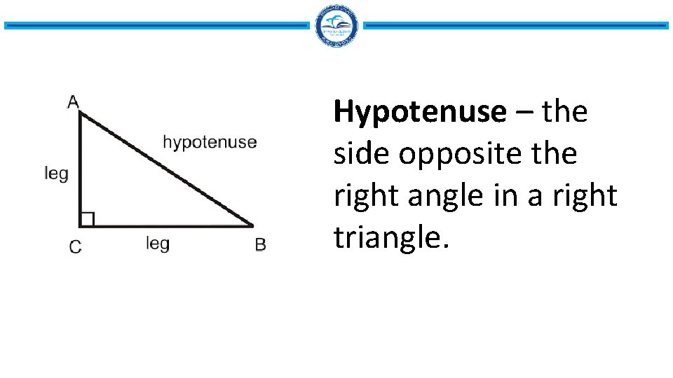 Hypotenuse – the side opposite the right angle in a right triangle. 