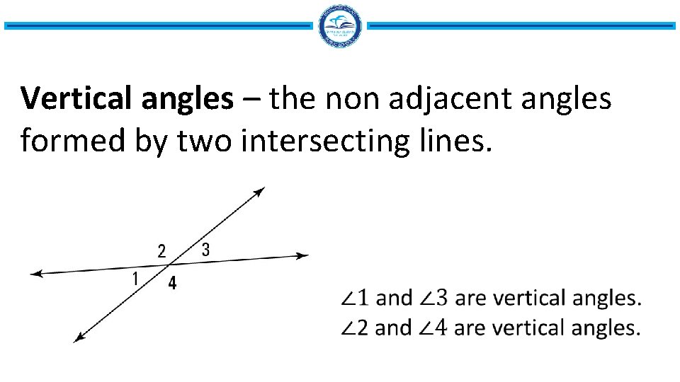 Vertical angles – the non adjacent angles formed by two intersecting lines. 