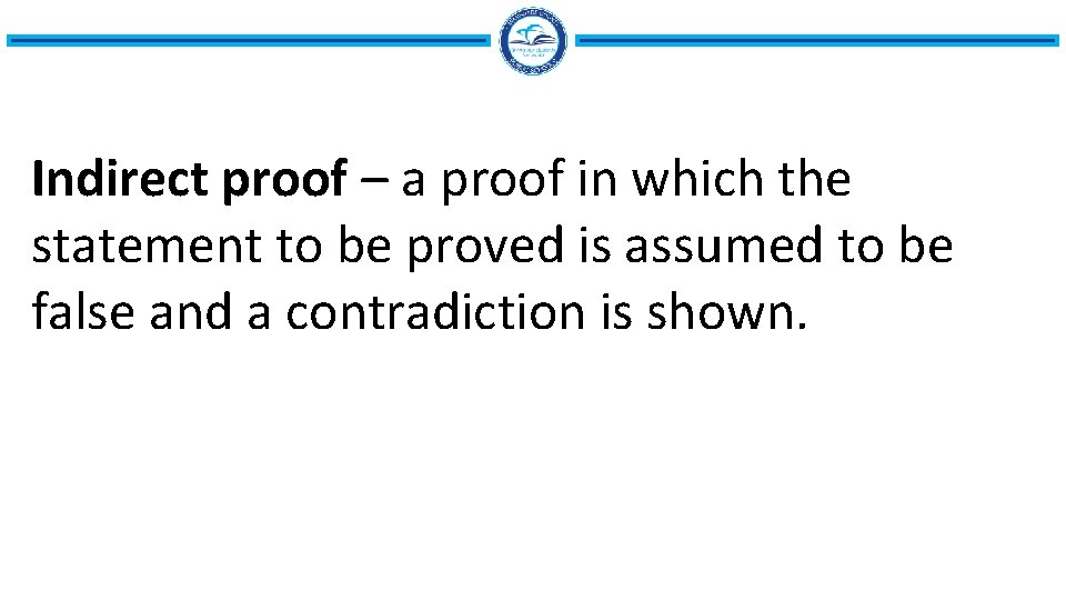 Indirect proof – a proof in which the statement to be proved is assumed