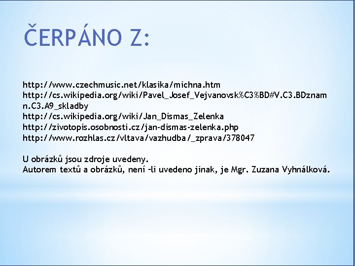 ČERPÁNO Z: http: //www. czechmusic. net/klasika/michna. htm http: //cs. wikipedia. org/wiki/Pavel_Josef_Vejvanovsk%C 3%BD#V. C 3.