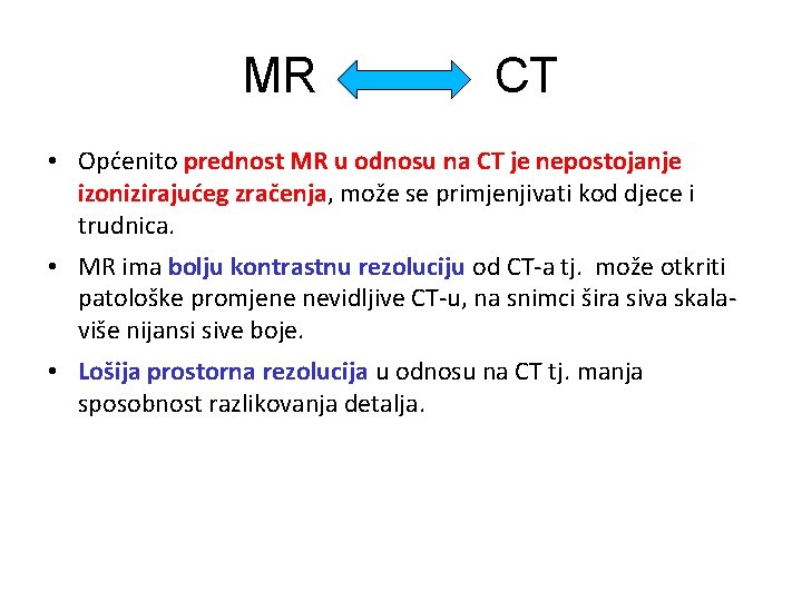 MR CT • Općenito prednost MR u odnosu na CT je nepostojanje izonizirajućeg zračenja,