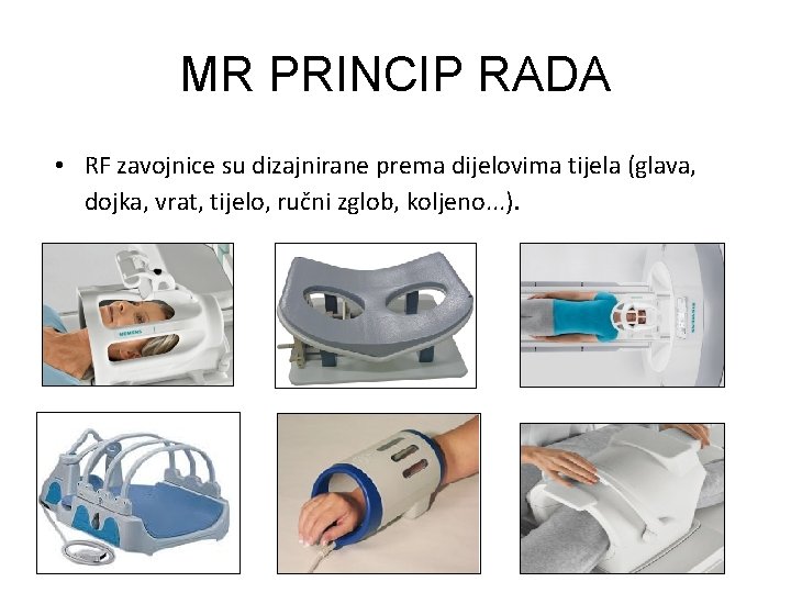 MR PRINCIP RADA • RF zavojnice su dizajnirane prema dijelovima tijela (glava, dojka, vrat,