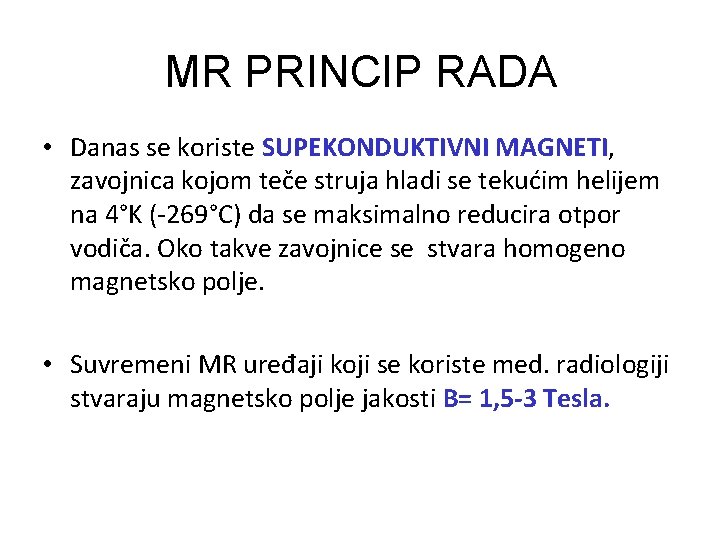 MR PRINCIP RADA • Danas se koriste SUPEKONDUKTIVNI MAGNETI, zavojnica kojom teče struja hladi