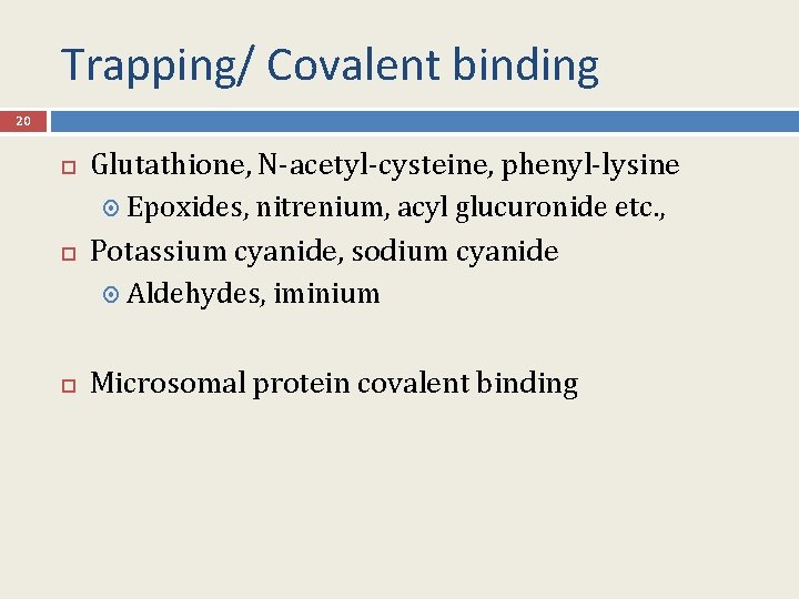 Trapping/ Covalent binding 20 Glutathione, N-acetyl-cysteine, phenyl-lysine Epoxides, nitrenium, acyl glucuronide etc. , Potassium