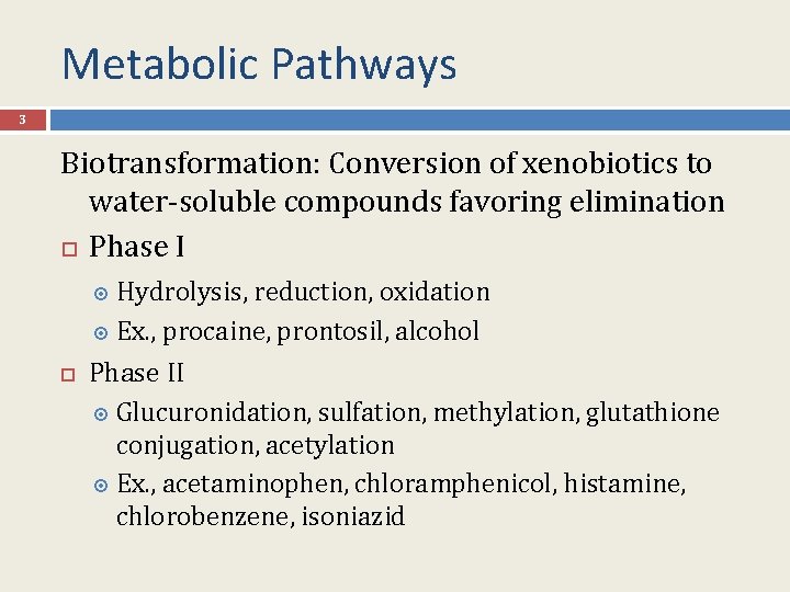 Metabolic Pathways 3 Biotransformation: Conversion of xenobiotics to water-soluble compounds favoring elimination Phase I