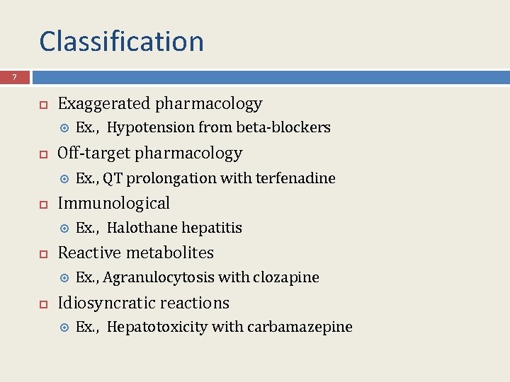 Classification 7 Exaggerated pharmacology Off-target pharmacology Ex. , Halothane hepatitis Reactive metabolites Ex. ,