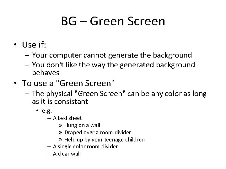 BG – Green Screen • Use if: – Your computer cannot generate the background