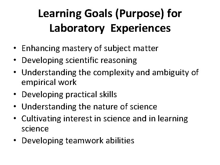 Learning Goals (Purpose) for Laboratory Experiences • Enhancing mastery of subject matter • Developing