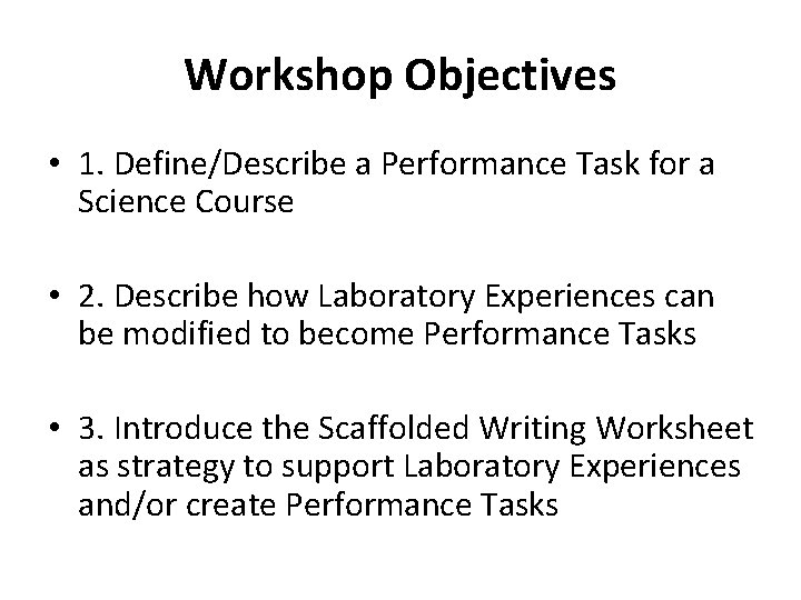 Workshop Objectives • 1. Define/Describe a Performance Task for a Science Course • 2.